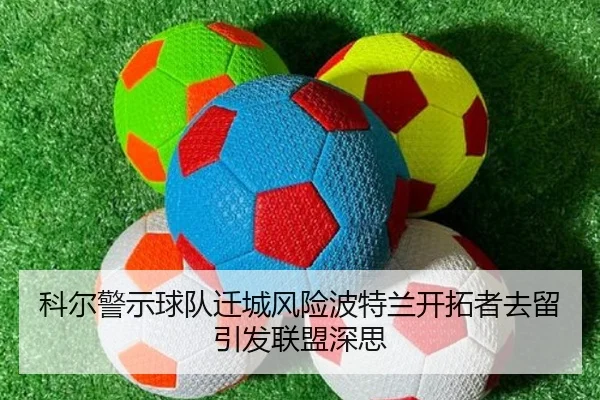 科尔警示球队迁城风险波特兰开拓者去留引发联盟深思 | JXTY